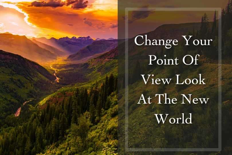 Change Your Point Of View Look At The New World